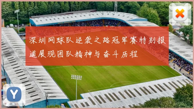 深圳网球队逆袭之路冠军赛特别报道展现团队精神与奋斗历程