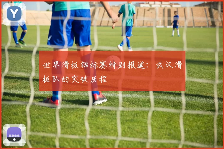 世界滑板锦标赛特别报道：武汉滑板队的突破历程